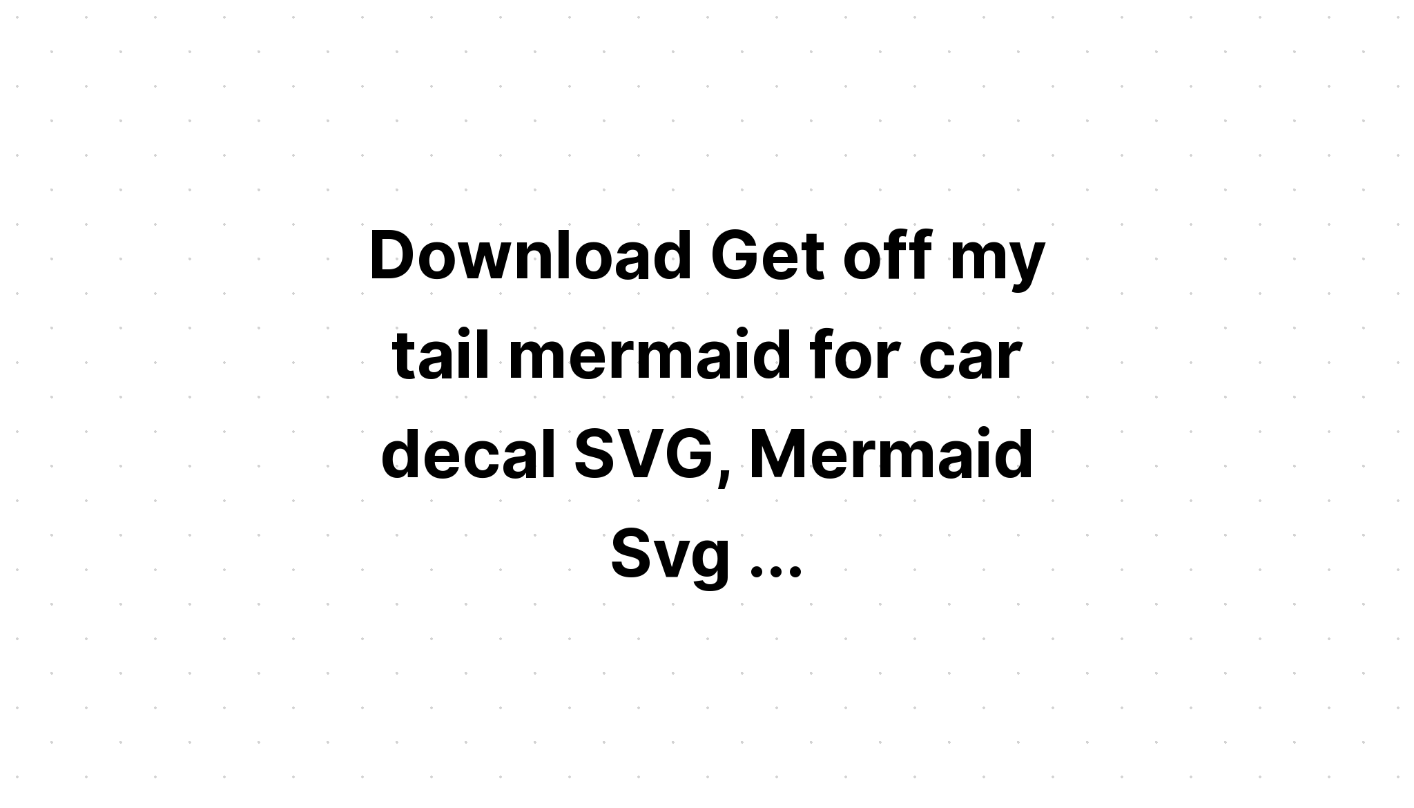 Download Get Off My Tail Svg Mermaid Svg SVG File